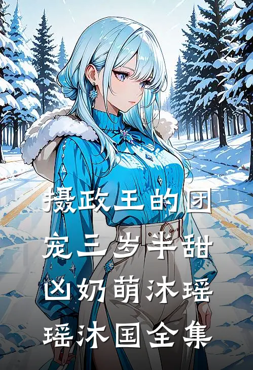 摄政王的团宠三岁半甜凶奶萌沐瑶瑶沐国全集