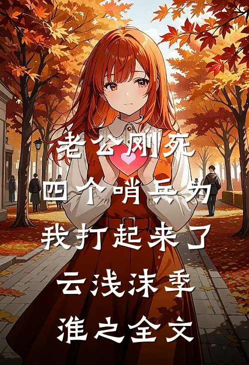 老公刚死，四个哨兵为我打起来了云浅沫季淮之全文