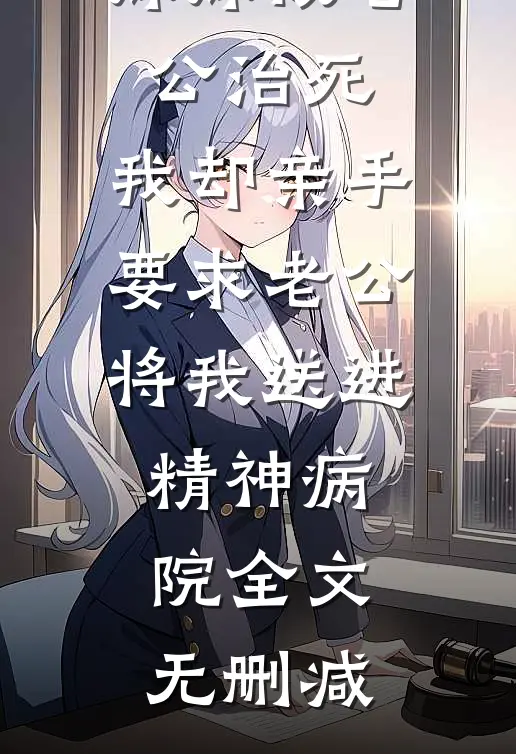 妹妹被老公治死，我却亲手要求老公将我送进精神病院全文无删减