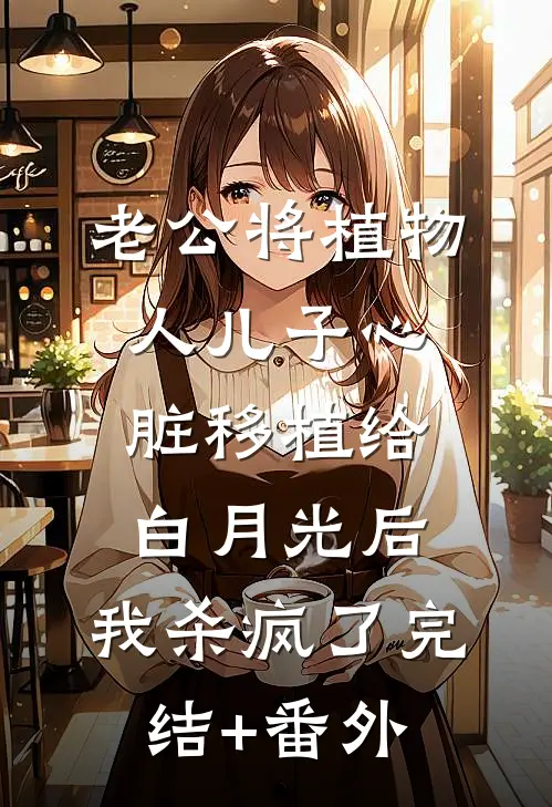 老公将植物人儿子心脏移植给白月光后，我杀疯了完结+番外