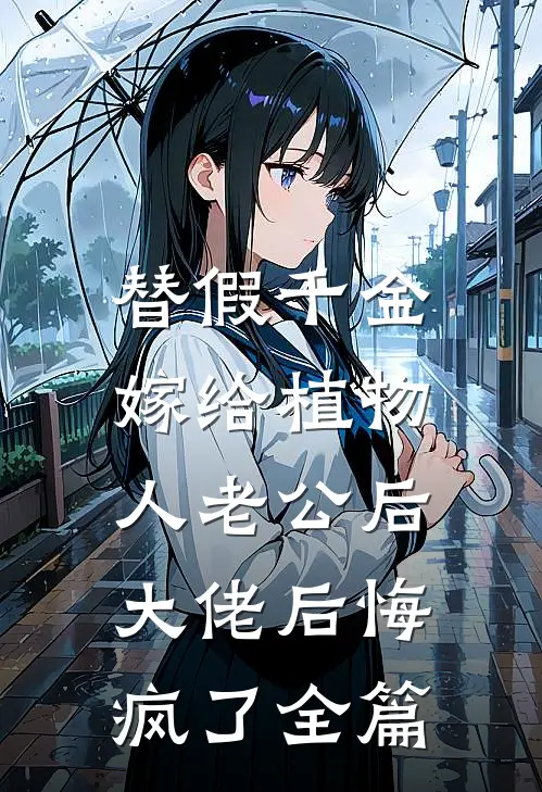 替假千金嫁给植物人老公后，大佬后悔疯了全篇