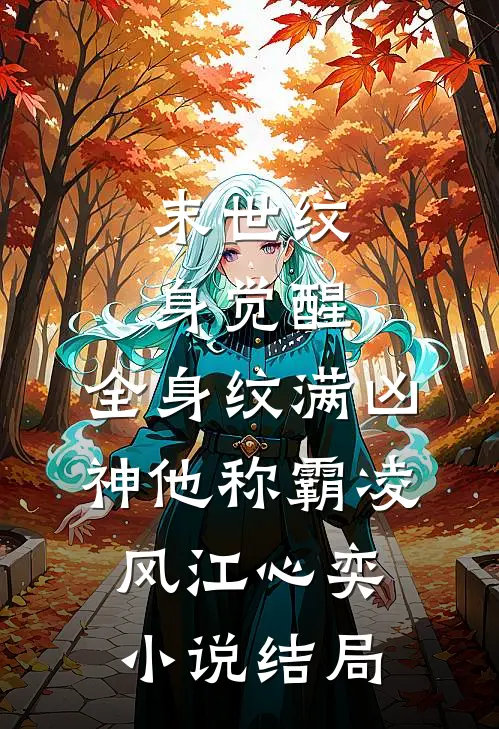 末世纹身觉醒：全身纹满凶神他称霸凌风江心奕小说结局