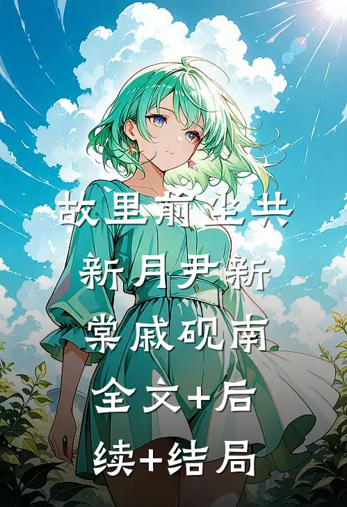 故里前尘共新月尹新棠戚砚南全文+后续+结局
