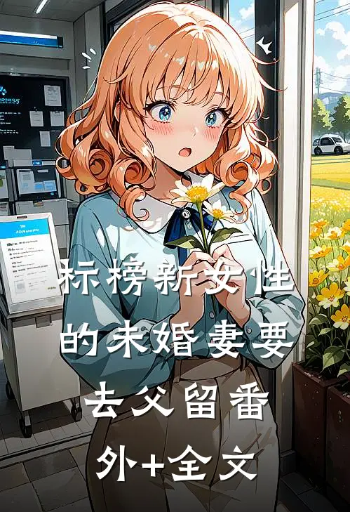标榜新女性的未婚妻要去父留(番外)+(全文)
