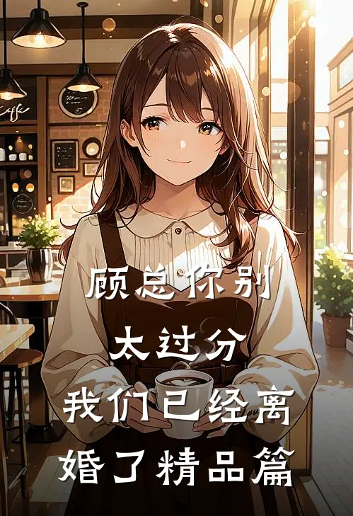 顾总你别太过分，我们已经离婚了精品篇