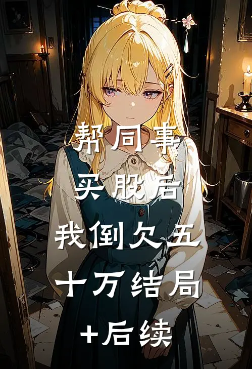 帮同事买股后，我倒欠五十万结局+后续