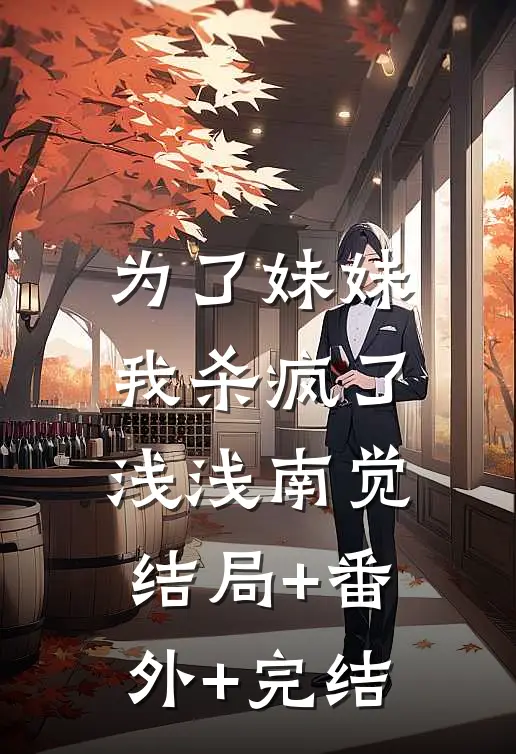 为了妹妹，我杀疯了浅浅南觉结局+番外+完结