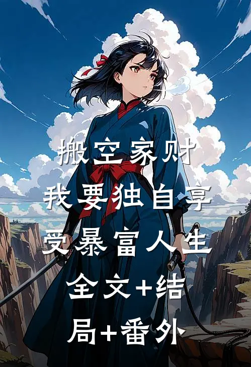 搬空家财，我要独自享受暴富人生:全文+结局+番外