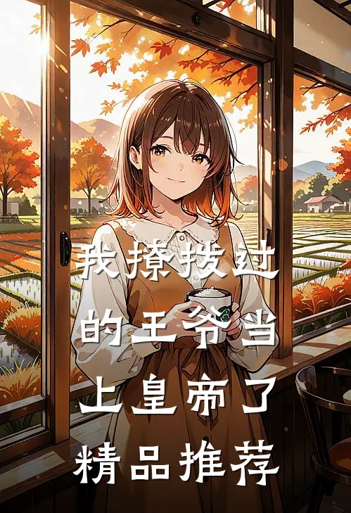 我撩拨过的王爷当上皇帝了精品推荐