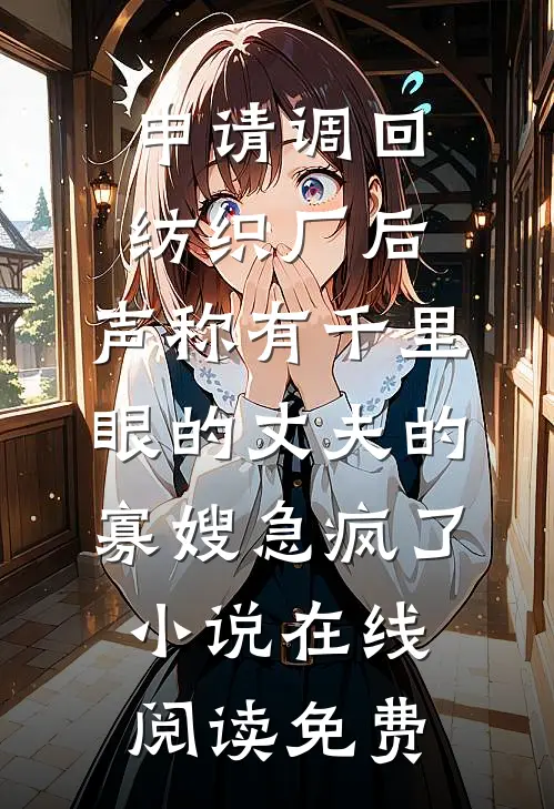 申请调回纺织厂后，声称有千里眼的丈夫的寡嫂急疯了小说在线阅读免费