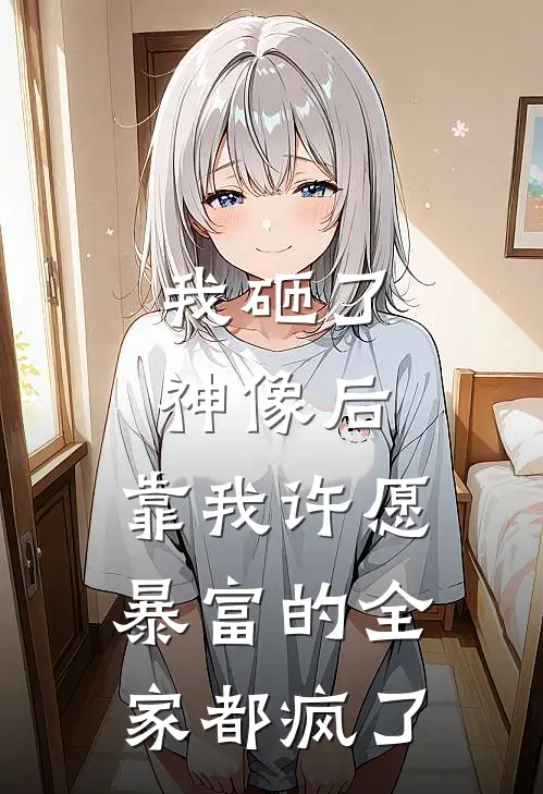 我砸了神像后，靠我许愿暴富的全家都疯了