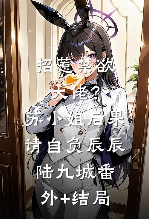 招惹禁欲大佬？苏小姐后果请自负辰辰陆九城(番外)+(结局)