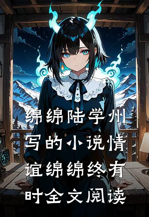 绵绵陆学州写的小说情谊绵绵终有时全文阅读