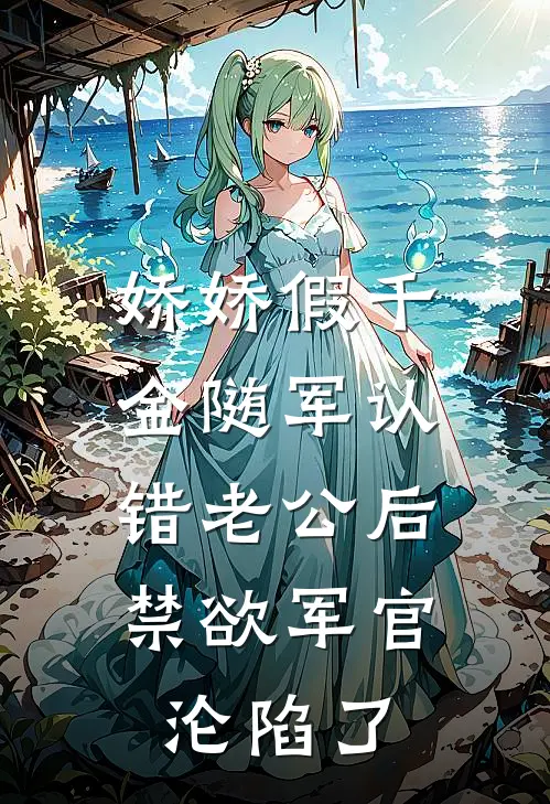 娇娇假千金随军认错老公后，禁欲军官沦陷了