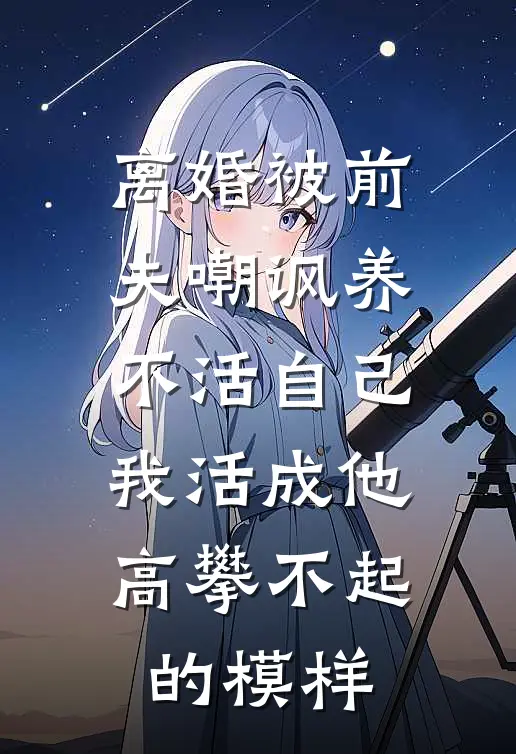离婚被前夫嘲讽养不活自己，我活成他高攀不起的模样