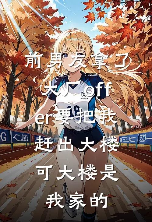 前男友拿了大厂offer要把我赶出大楼,可大楼是我家的