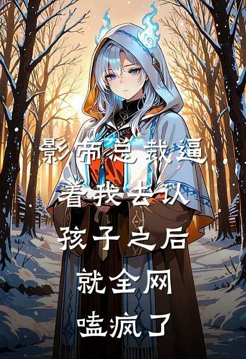 影帝总裁逼着我去认孩子之后，就全网嗑疯了
