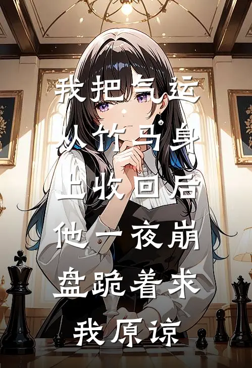 我把气运从竹马身上收回后，他一夜崩盘跪着求我原谅