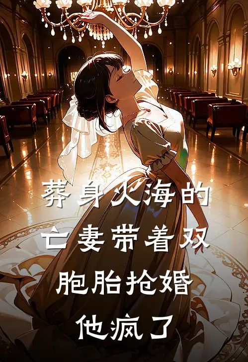 葬身火海的亡妻带着双胞胎抢婚，他疯了