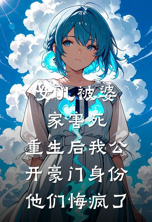 女儿被婆家害死,重生后我公开豪门身份,他们悔疯了