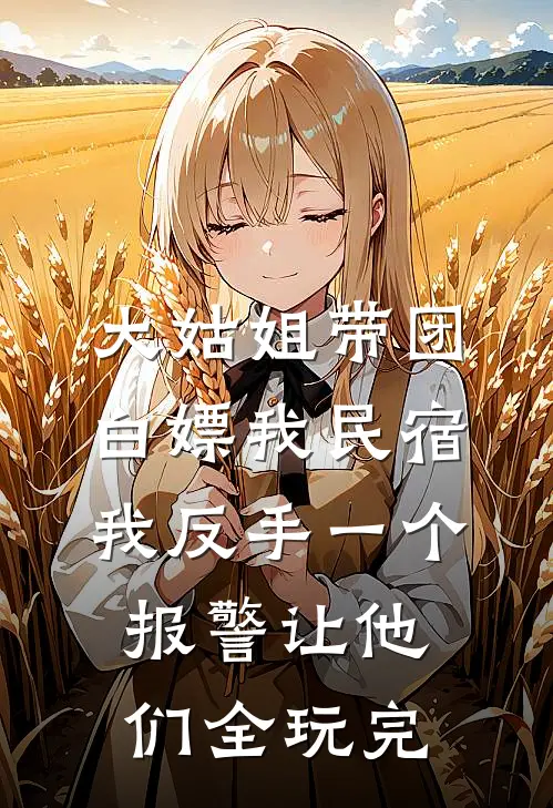 大姑姐带团白嫖我民宿，我反手一个报警让他们全玩完