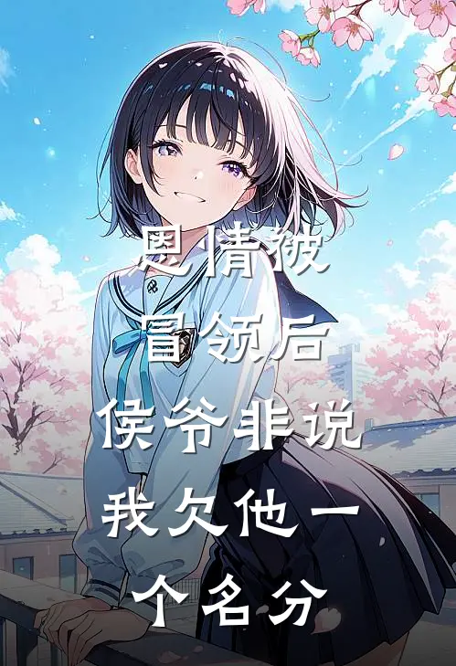 恩情被冒领后，侯爷非说我欠他一个名分