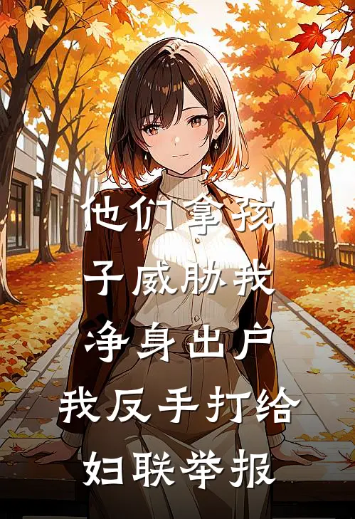 他们拿孩子威胁我净身出户，我反手打给妇联举报