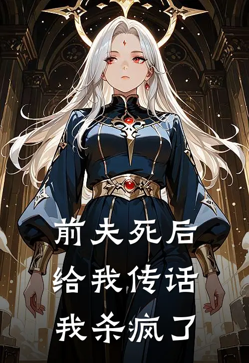 前夫死后给我传话，我杀疯了