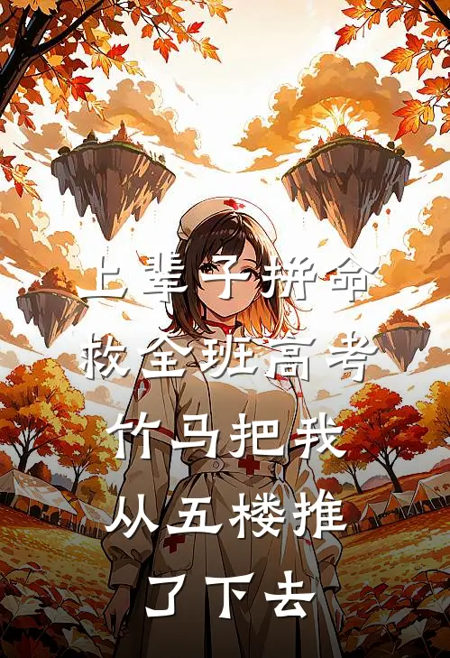 上辈子拼命救全班高考，竹马把我从五楼推了下去