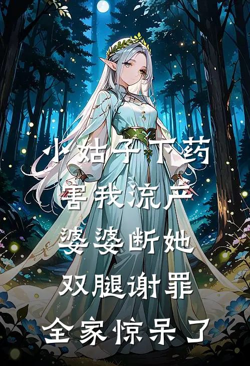 小姑子下药害我流产，婆婆断她双腿谢罪，全家惊呆了