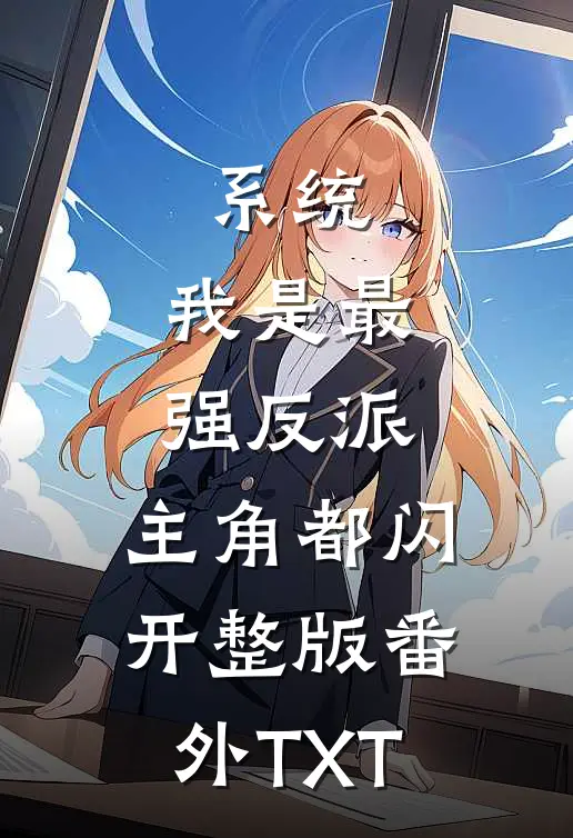 系统:我是最强反派,主角都闪开整版番外TXT