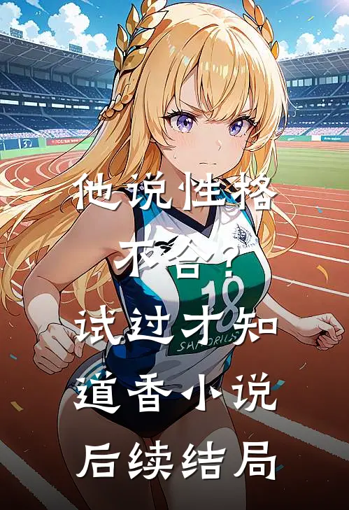 他说性格不合?试过才知道香小说后续结局