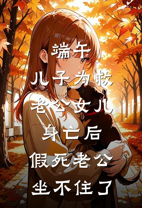 端午，儿子为救老公女儿身亡后，假死老公坐不住了