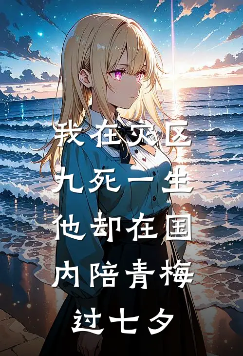 我在灾区九死一生，他却在国内陪青梅过七夕
