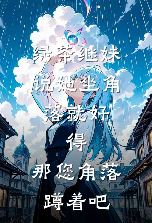 绿茶继妹说她坐角落就好，得，那您角落蹲着吧