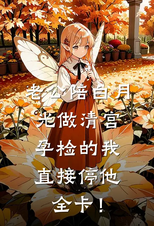 老公陪白月光做清宫，孕检的我直接停他全卡！