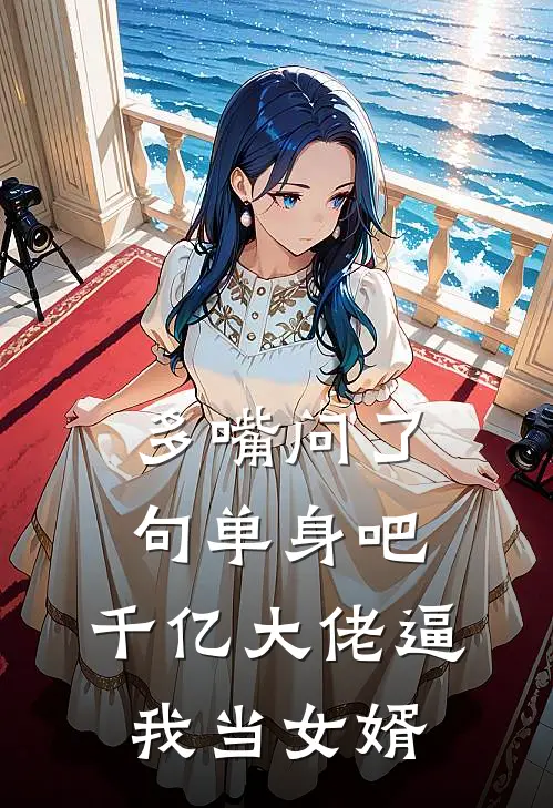 多嘴问了句单身吧，千亿大佬逼我当女婿