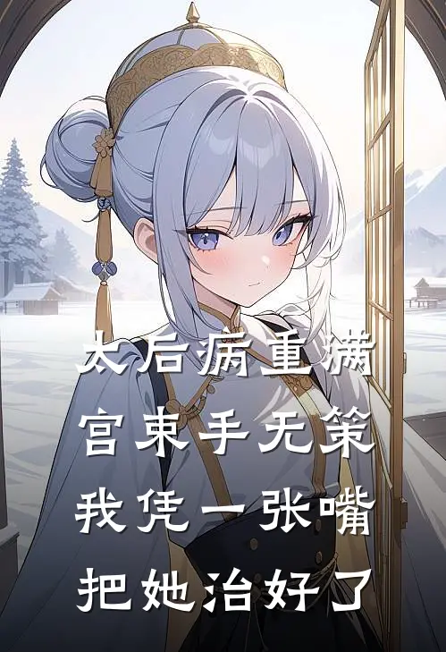 太后病重满宫束手无策，我凭一张嘴把她治好了