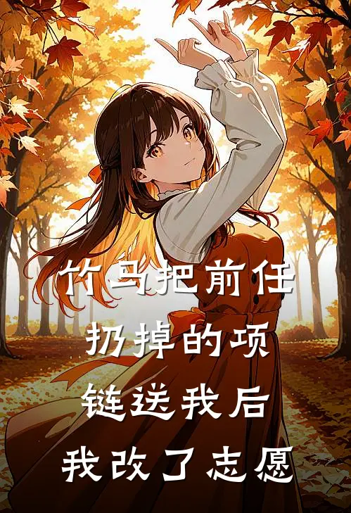 竹马把前任扔掉的项链送我后，我改了志愿