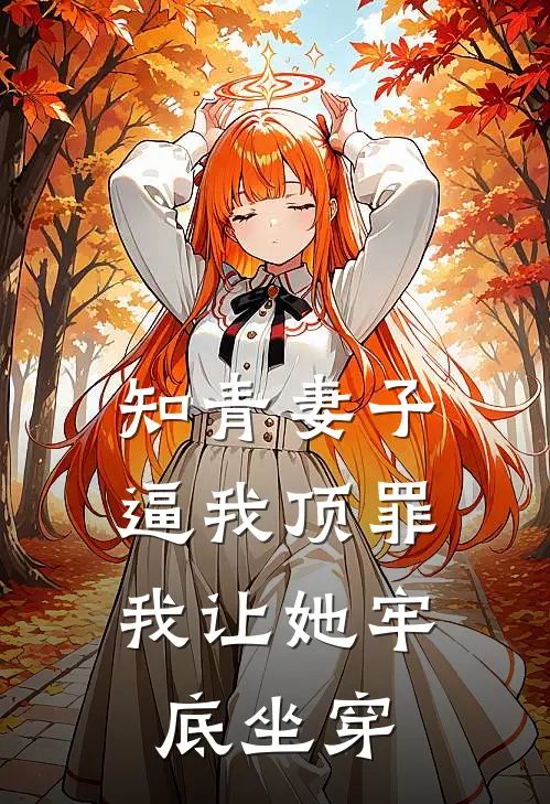 知青妻子逼我顶罪，我让她牢底坐穿