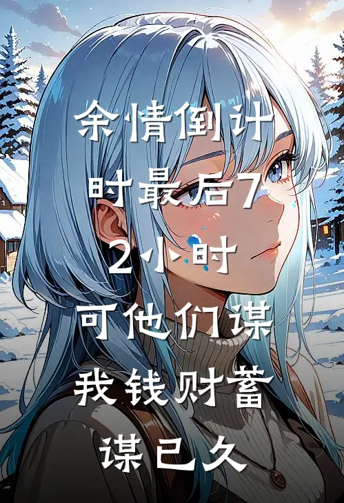 余情倒计时最后72小时，可他们谋我钱财蓄谋已久