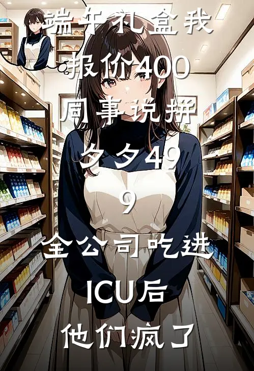 端午礼盒我报价400，同事说拼夕夕49.9，全公司吃进ICU后他们疯了