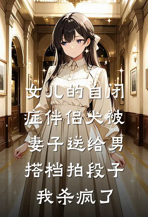 女儿的自闭症伴侣犬被妻子送给男搭档拍段子，我杀疯了