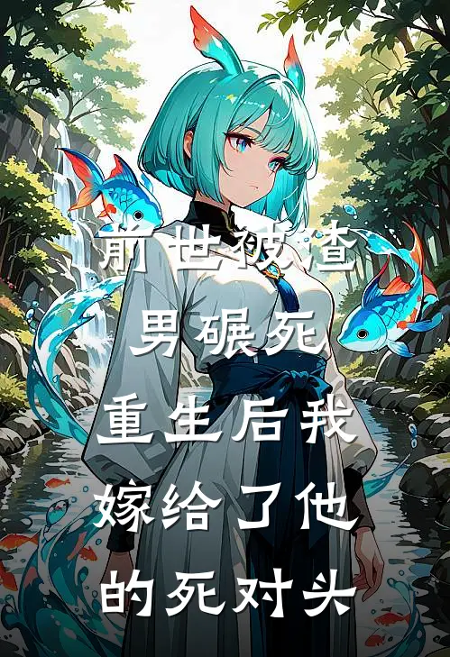 前世被渣男碾死，重生后我嫁给了他的死对头
