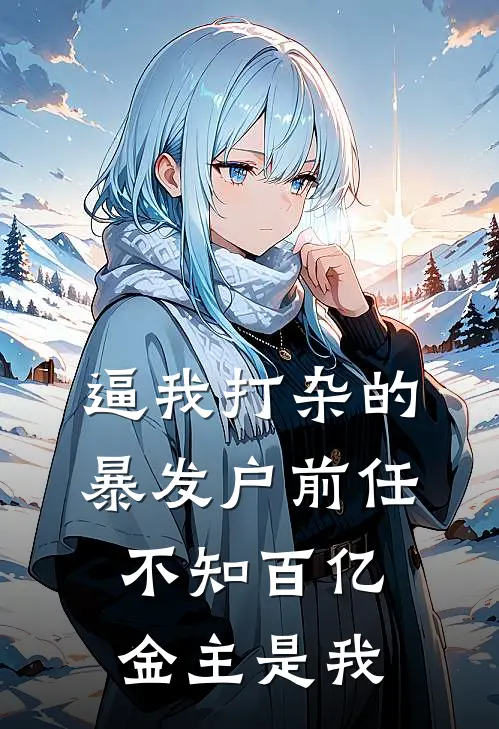 逼我打杂的暴发户前任，不知百亿金主是我