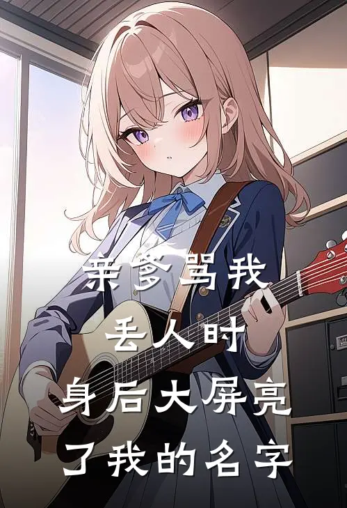 亲爹骂我丢人时，身后大屏亮了我的名字
