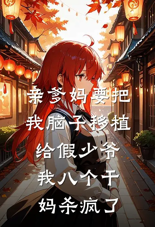 亲爹妈要把我脑子移植给假少爷，我八个干妈杀疯了