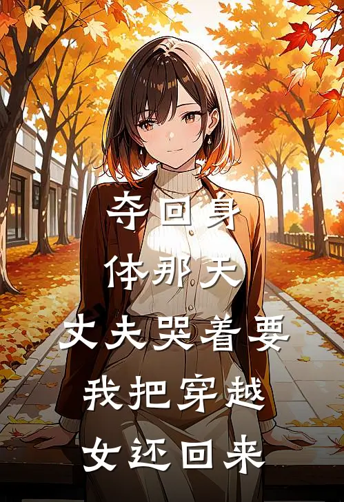 夺回身体那天，丈夫哭着要我把穿越女还回来