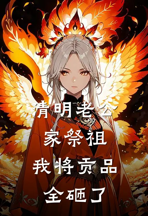 清明老公家祭祖，我将贡品全砸了