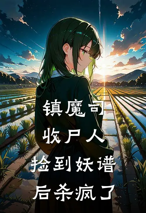 镇魔司收尸人，捡到妖谱后杀疯了